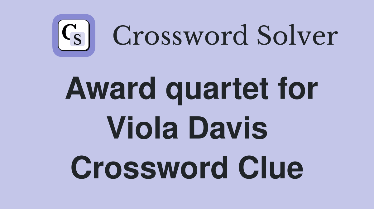 Award quartet for Viola Davis Crossword Clue Answers Crossword Solver